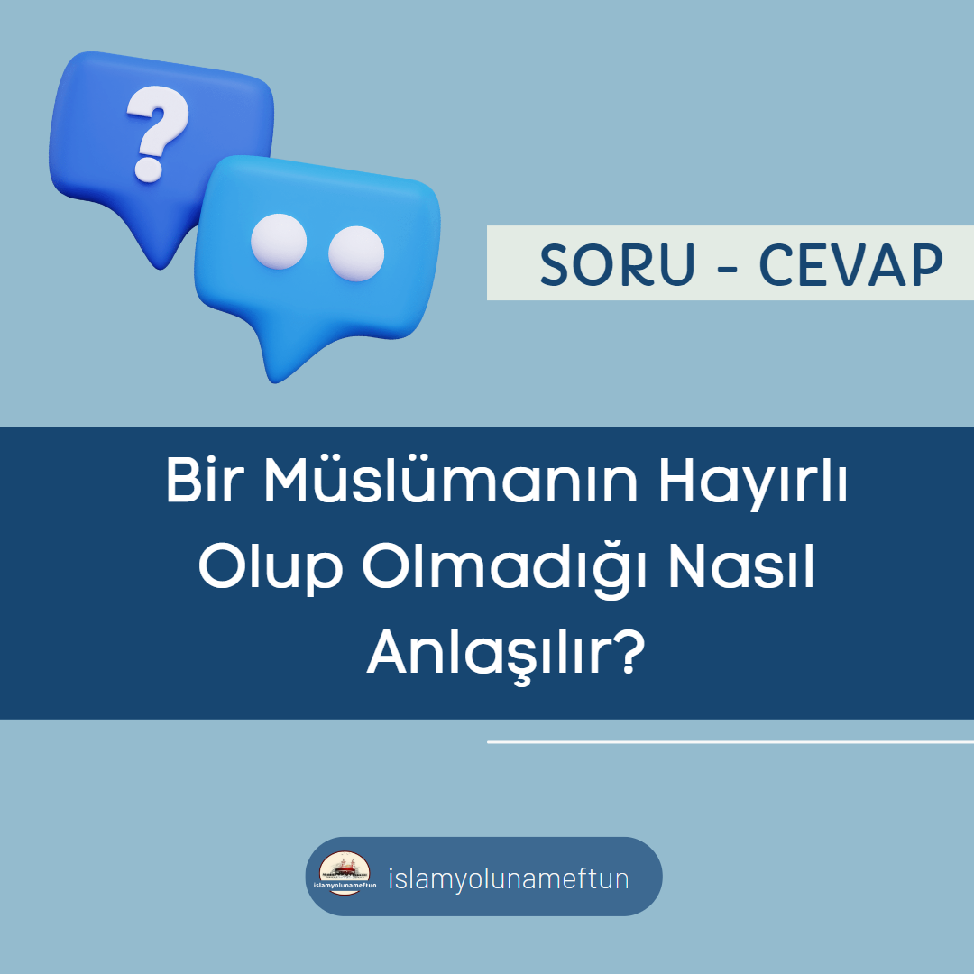 Soru: Bir Müslümanın Hayırlı Olup Olmadığı Nasıl Anlaşılır?