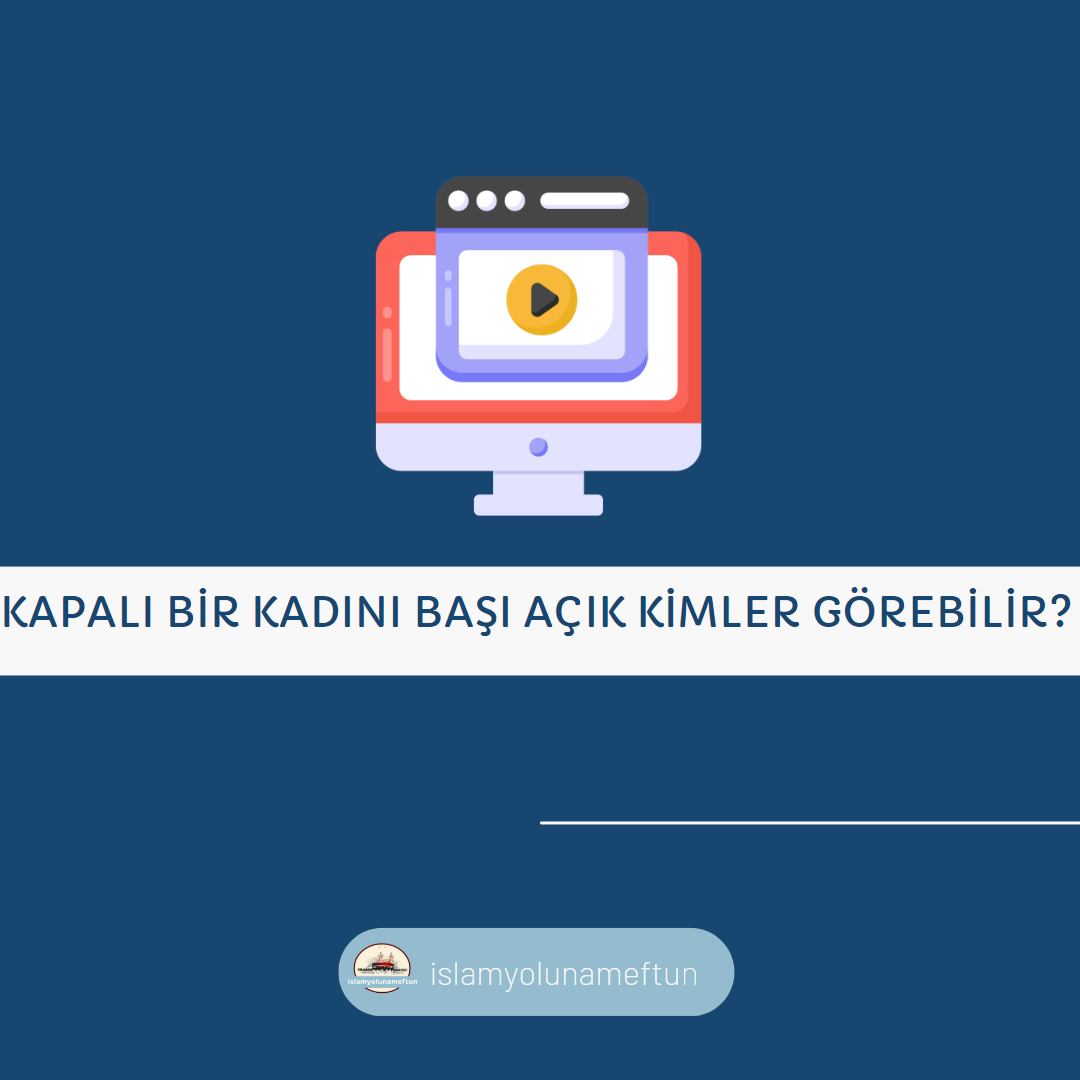 Kapalı Bir Kadını Başı Açık Kimler Görebilir?