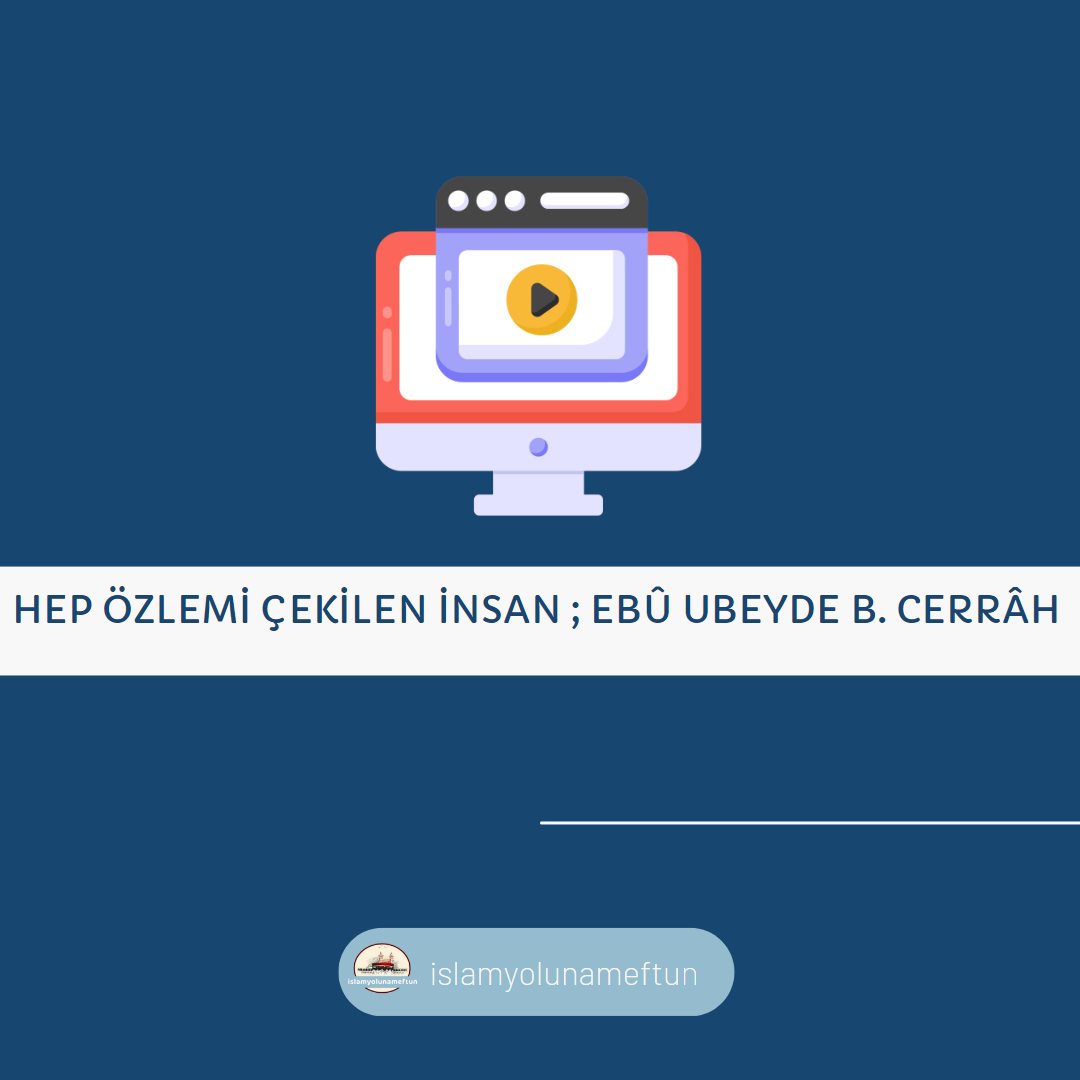 Hep Özlemi Çekilen İnsan ; EBU UBEYDE BİN CERRÂH