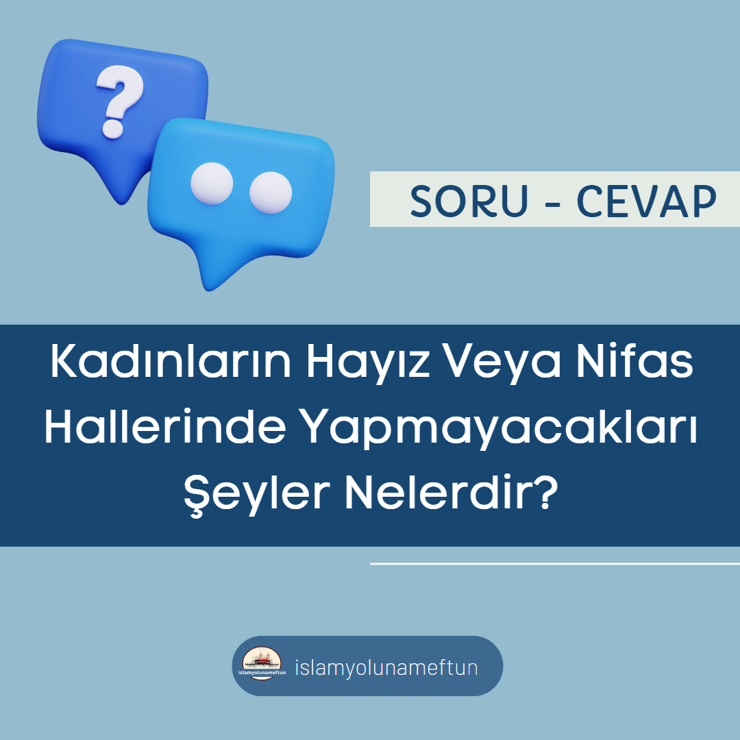 Soru: Kadınların Hayız Veya Nifas Hallerinde Yapmayacakları Şeyler Nelerdir?