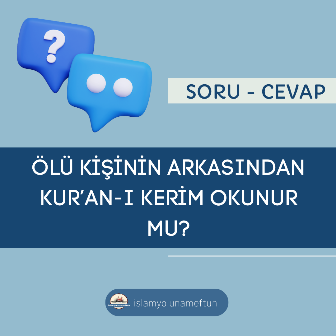 Soru: Ölü Kişinin Arkasından Kur’an-ı Kerim Okunurmu?