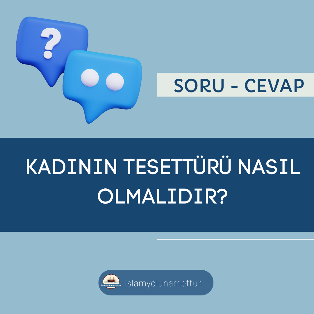 Soru: Kadının tesettürü nasıl olmalıdır?