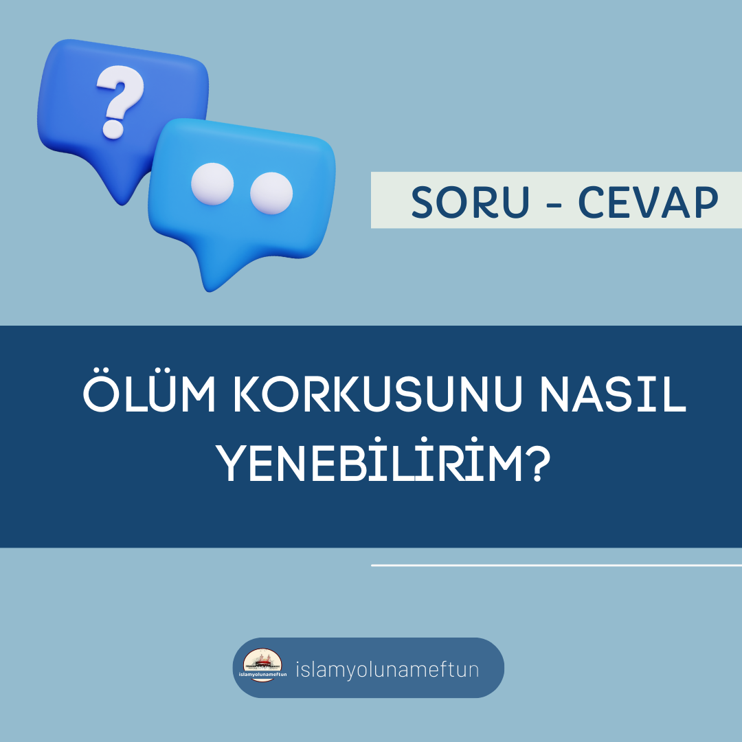 Soru: Ölüm Korkusunu Nasıl Yenebilirim?