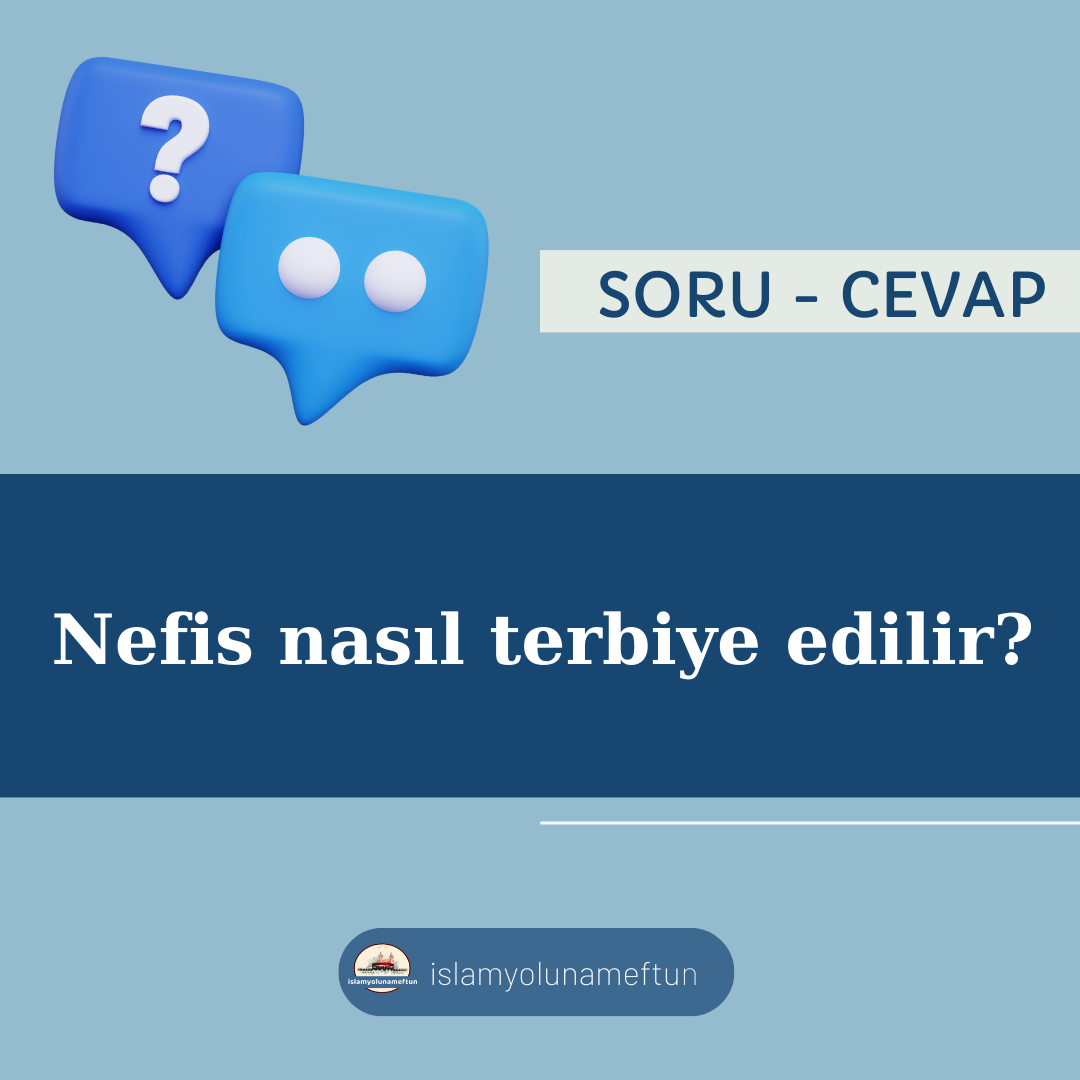 Soru: Nefis Nasıl Terbiye Edilir?