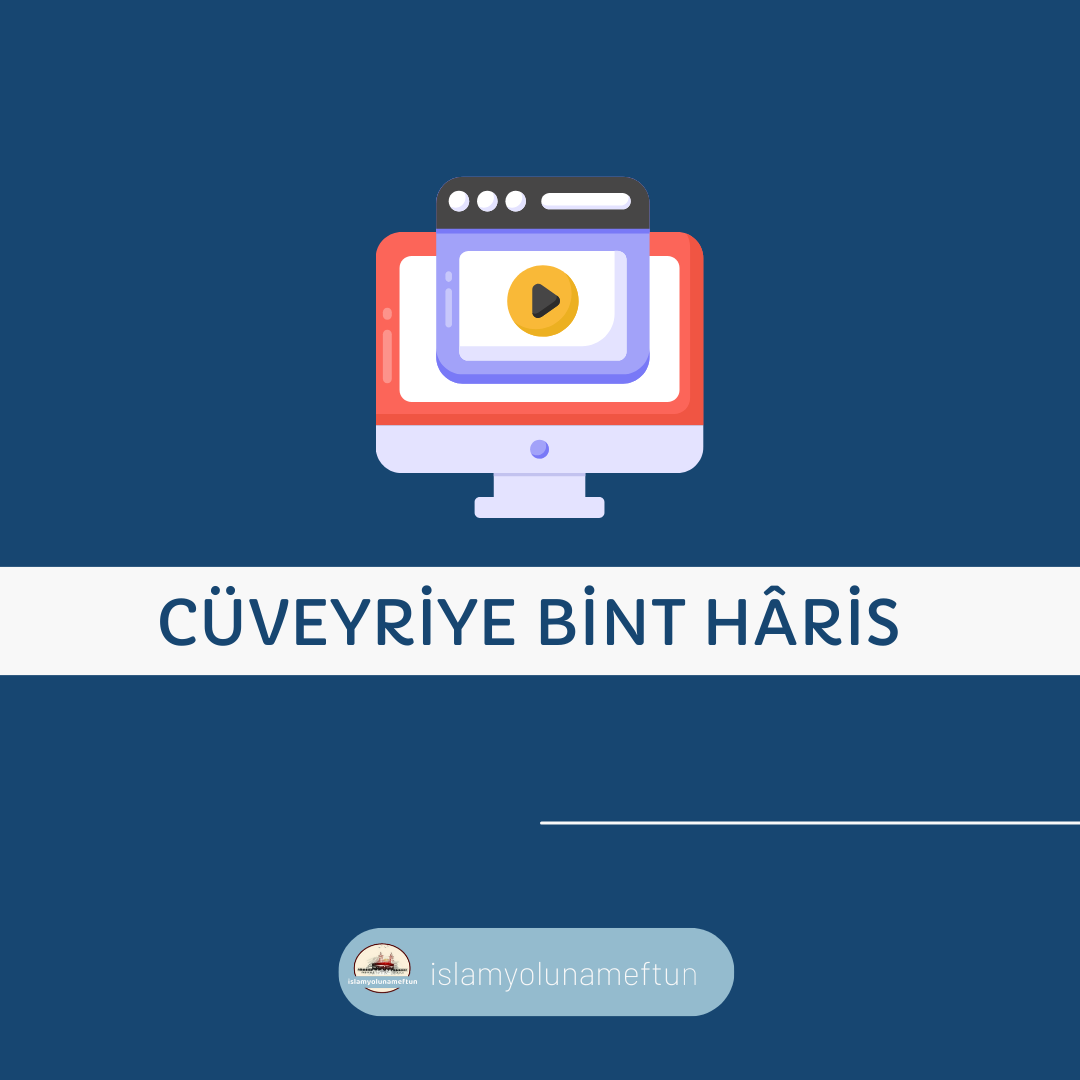 Esaretten sonra hürriyeti yakalayan genç annemiz; CÜVEYRİYE BİNT HARİS (R.A)