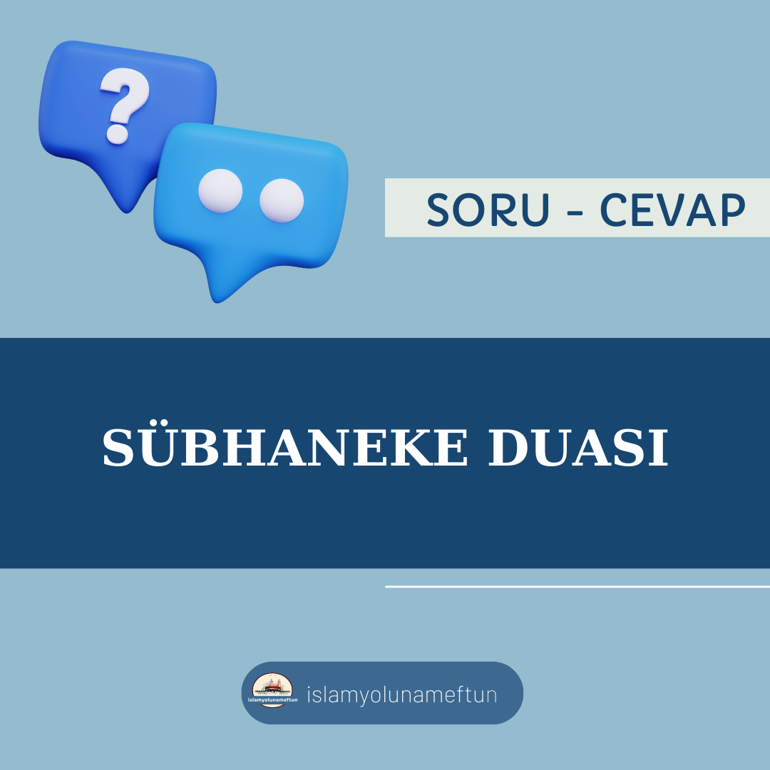 Soru: Sübhaneke Duası Hakkında Bilgi Verirmisiniz?