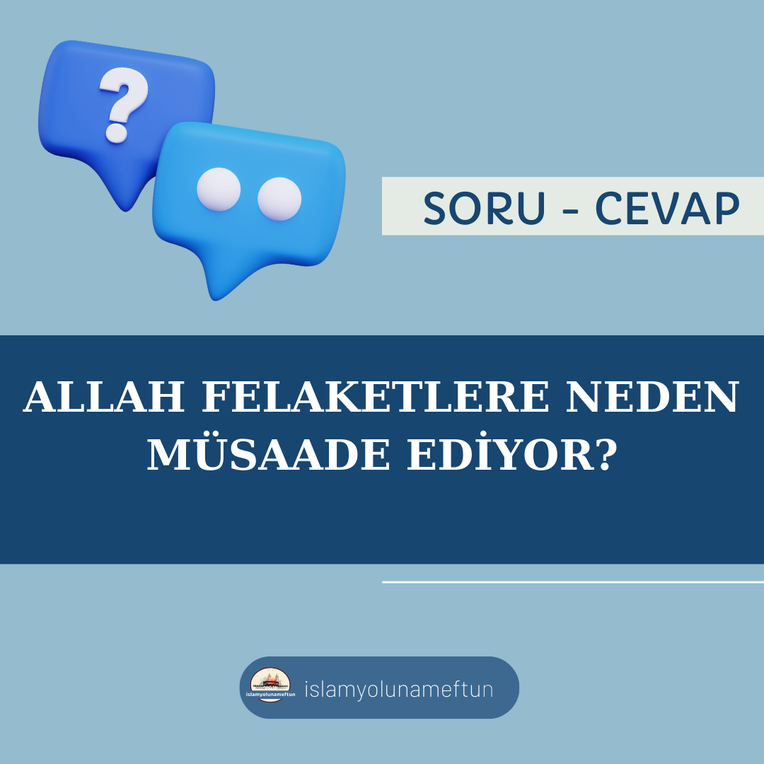 Soru: Allah Felaketlere Neden Müsaade Ediyor?