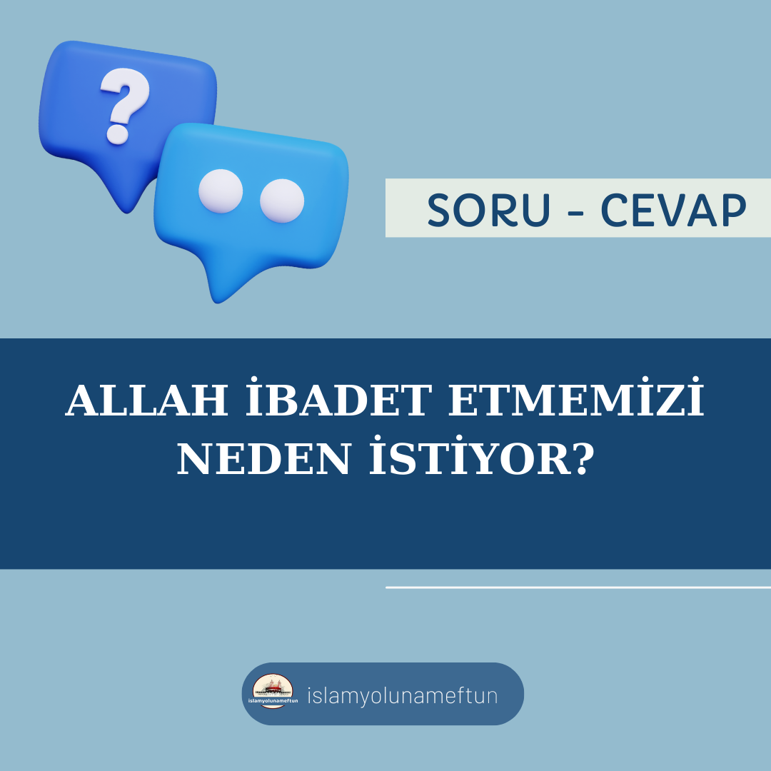 Soru: Allah İbadet Etmemizi Neden İstiyor?