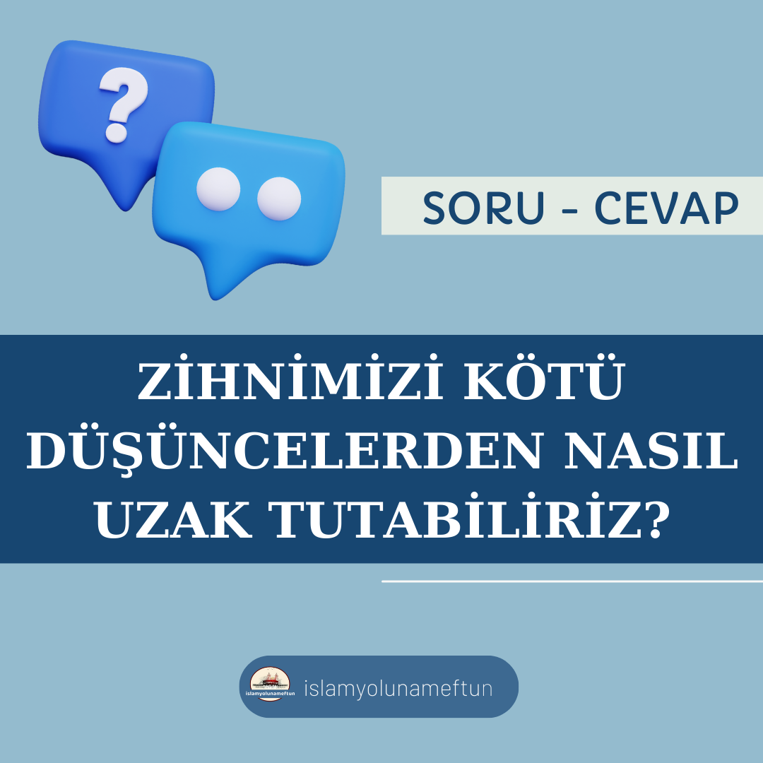 Soru: Zihnimizi Kötü Düşüncelerden Nasıl Uzak Tutabiliriz?