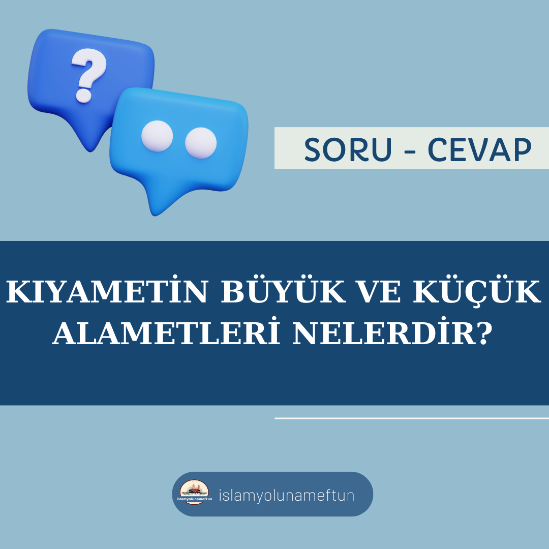 Soru: Kıyametin Büyük Ve Küçük Alametleri Nelerdir?