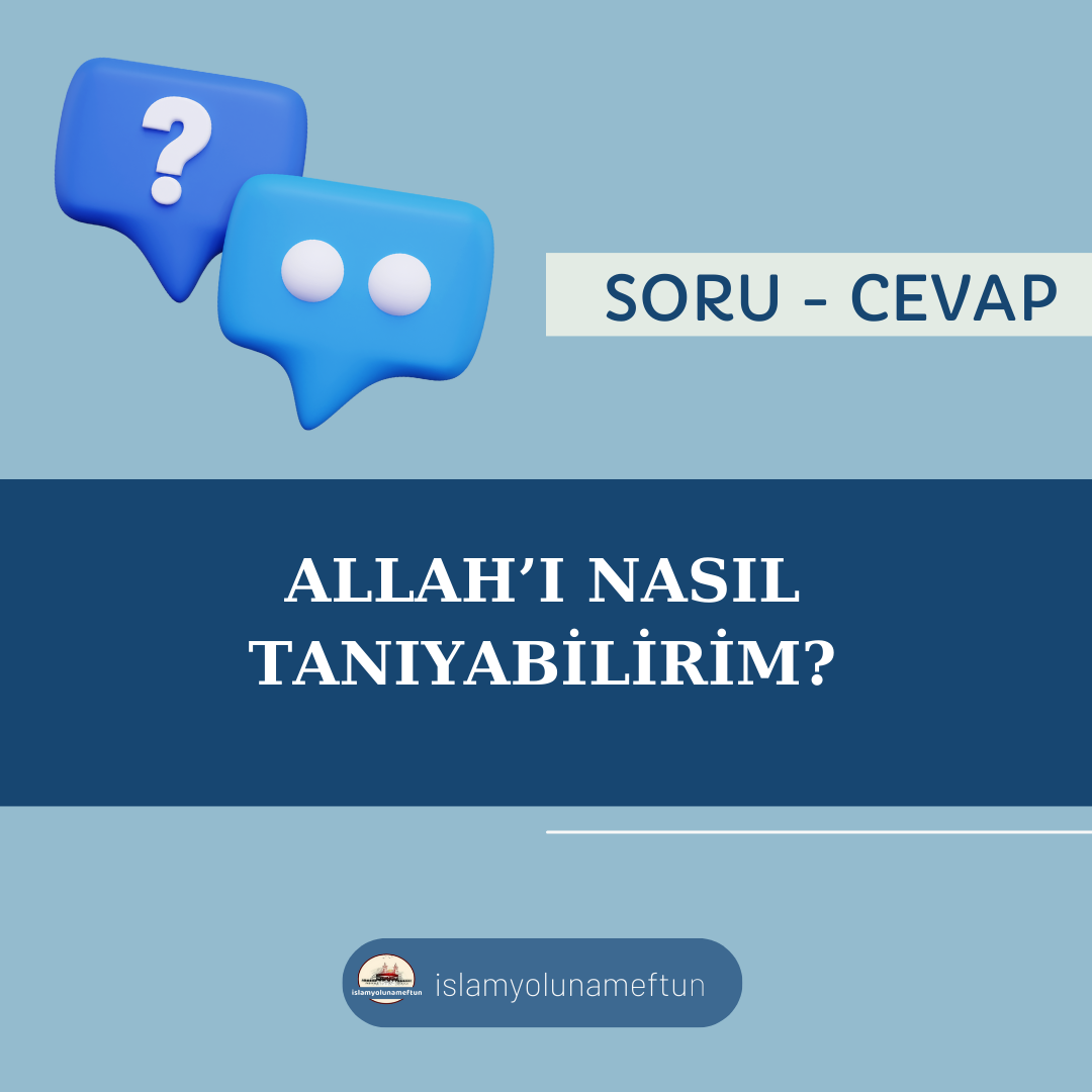 Soru: Allah’ı Nasıl Tanıyabilirim?