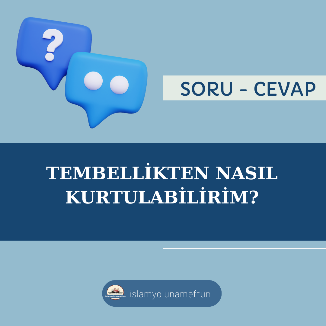 Soru: Tembellikten Nasıl Kurtulabilirim?