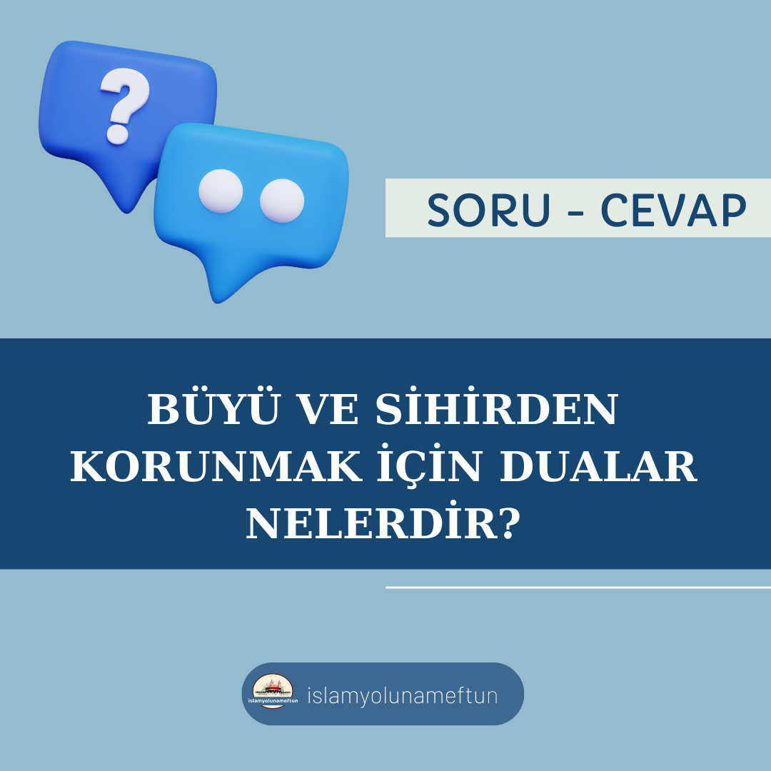 Soru: Büyü Ve Sihirden Korunmak İçin Dualar Nelerdir?