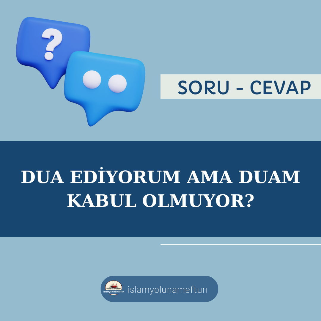 Soru: Dua Ediyorum Ama Duam Kabul Olmuyor?