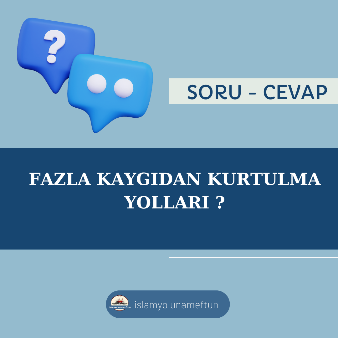 Soru: Fazla Kaygıdan Kurtulma Yolları