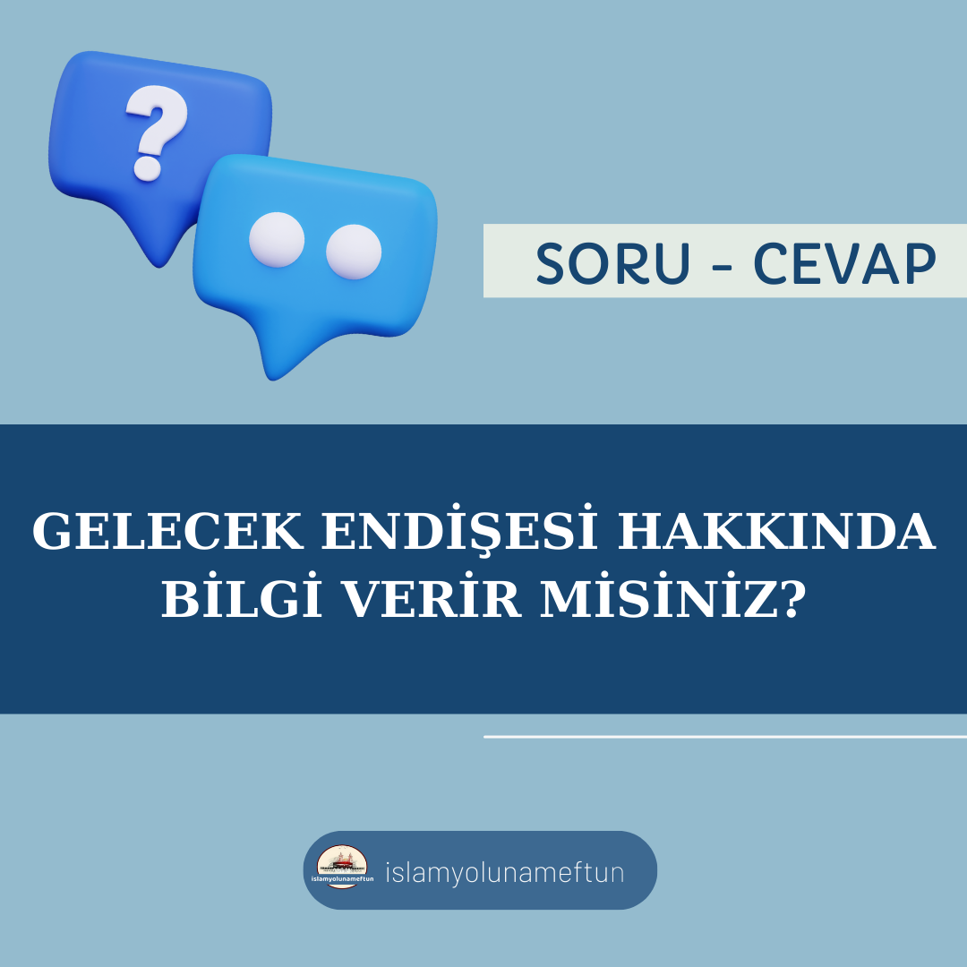 Soru: Gelecek Endişesi Hakkında Bilgi Verir Misiniz?