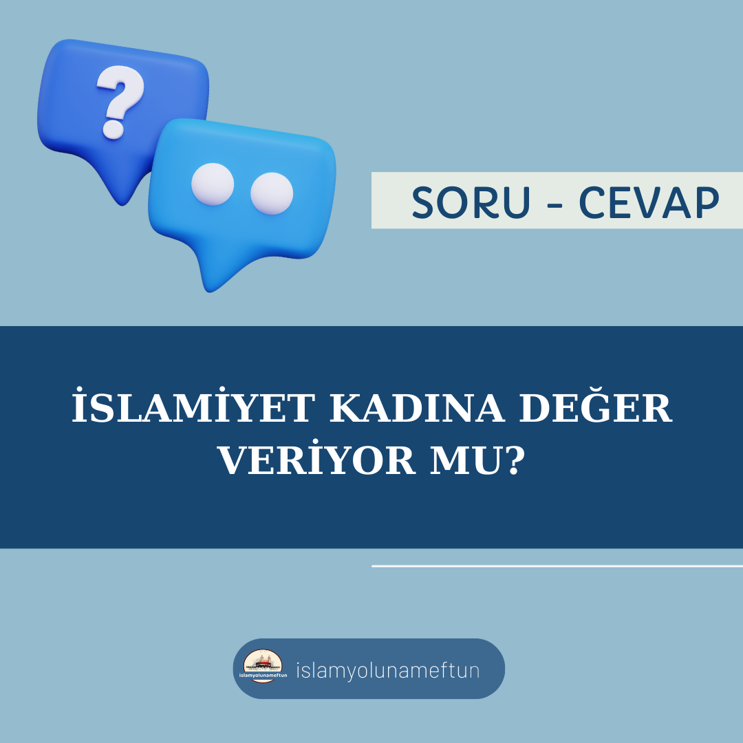 Soru: İslamiyet Kadına Değer Veriyor mu?