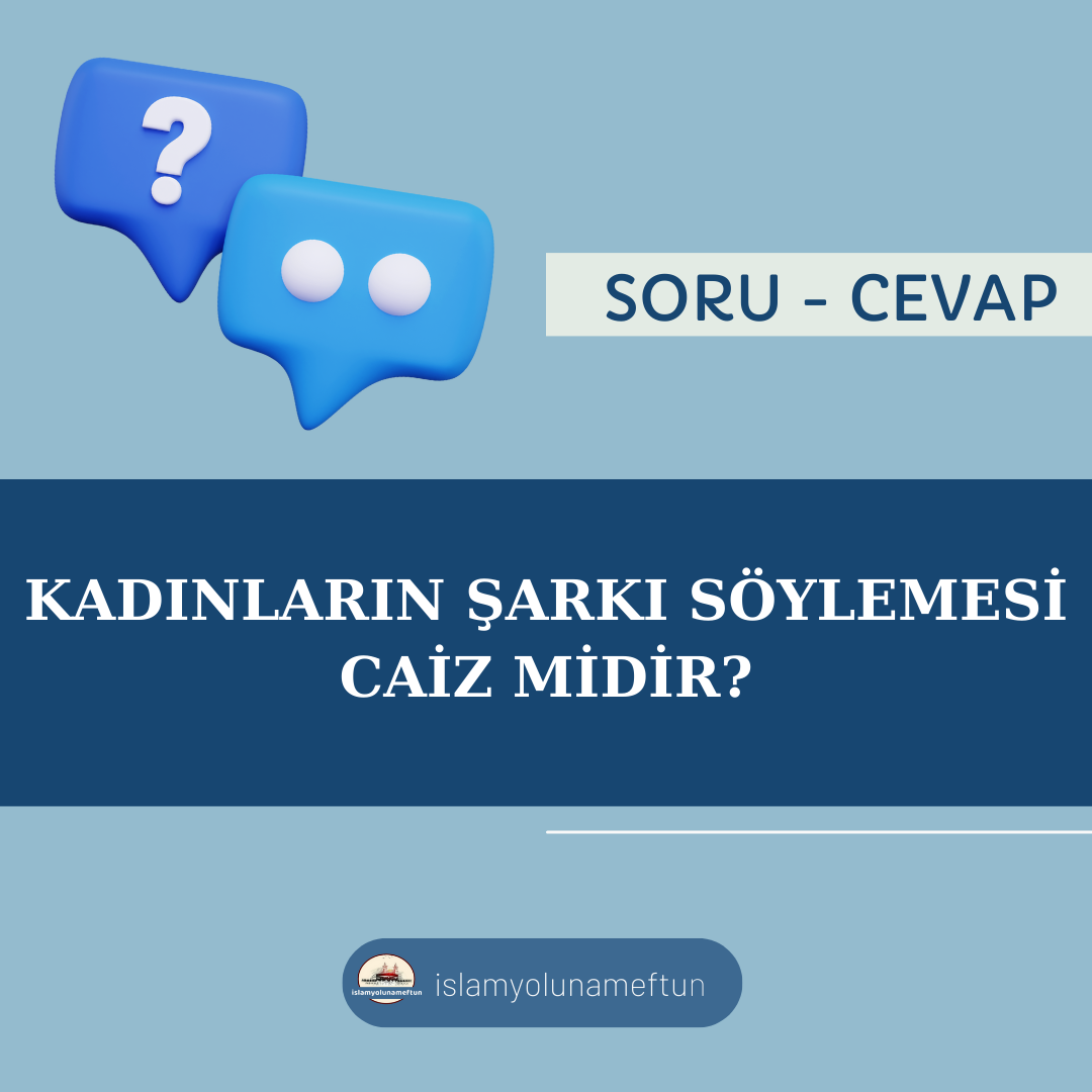 Soru: Kadınların Şarkı Söylemesi Caiz Midir?