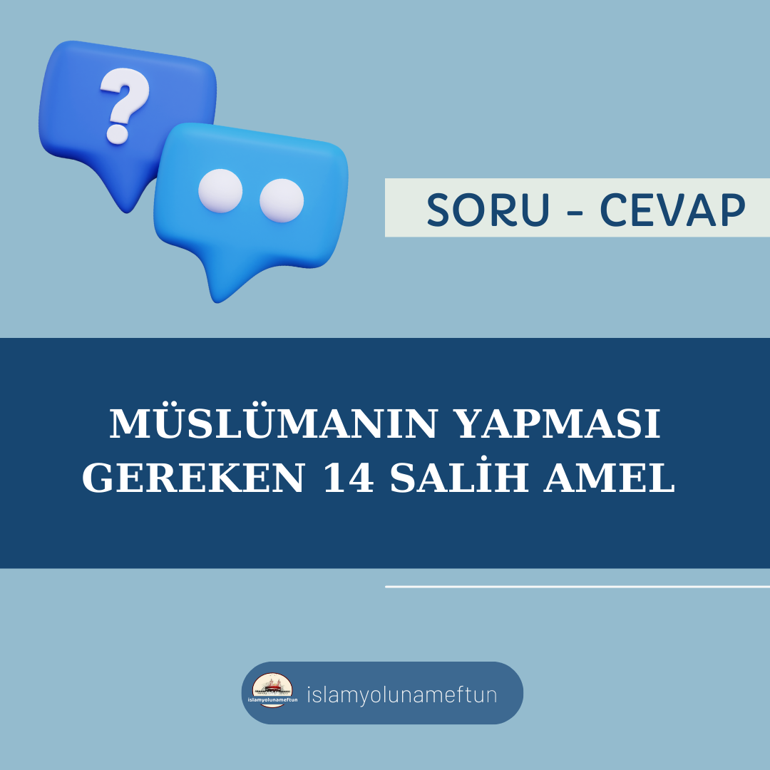 Soru: Müslümanın Yapması Gereken 14 Salih Amel