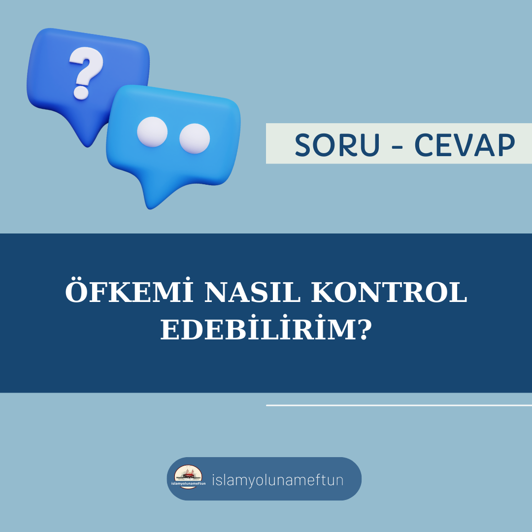 Soru: Öfkemi Nasıl Kontrol Edebilirim?