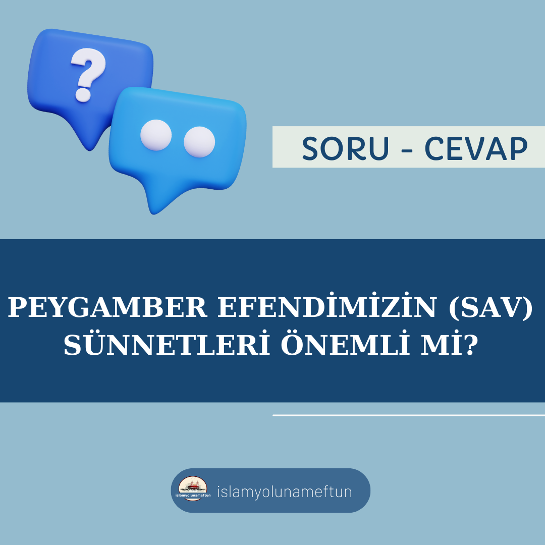 Soru: Peygamber Efendimizin Sünnetleri Önemli Mİ?