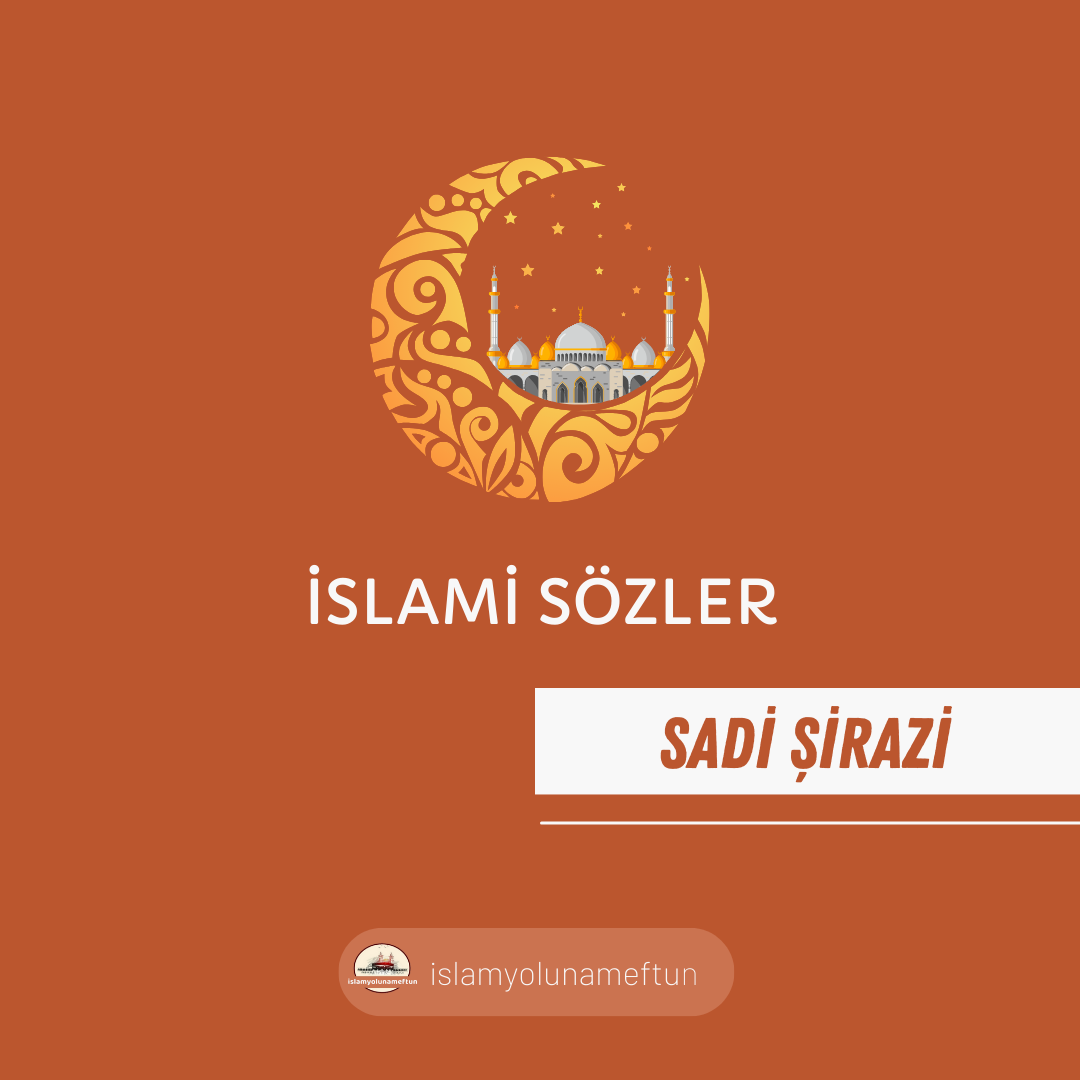 SADİ ŞİRAZİ SÖZLERİ