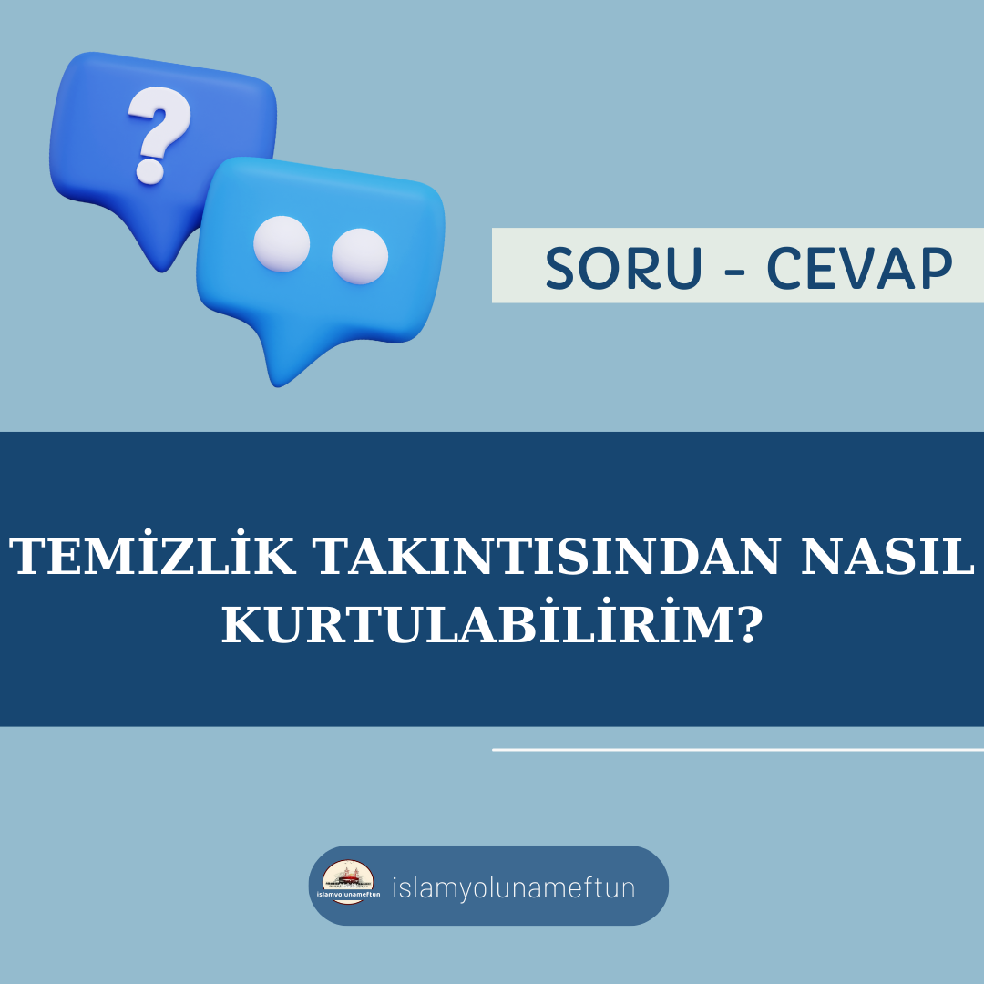 Soru: Temizlik Takıntısından Nasıl Kurtulabilirim?