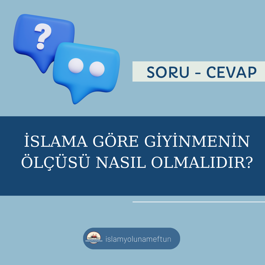 Soru: İslama Göre Giyinmenin Ölçüsü Nasıl Olmalıdır?