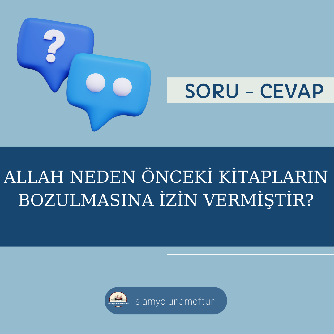 Soru: Allah Neden Önceki Kitapların Bozulmasına İzin Vermiştir?