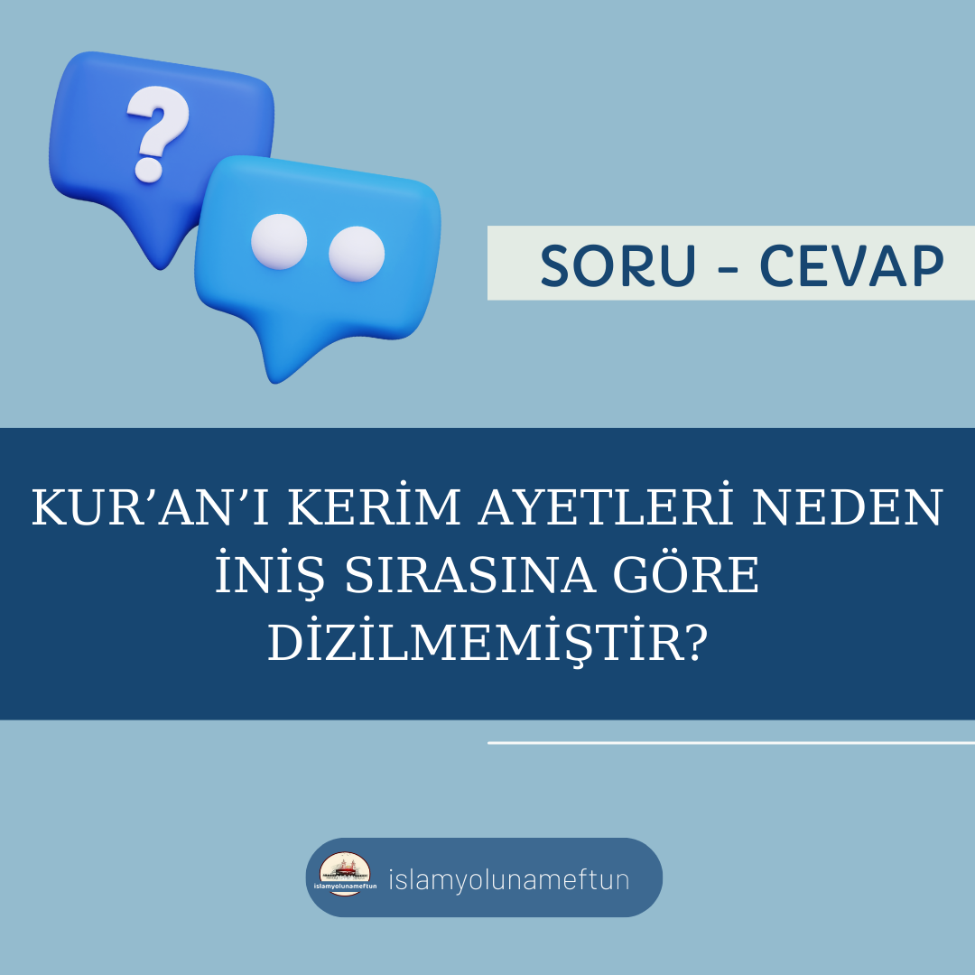 Soru: Kuranı Kerim Ayetleri Neden İniş Sırasına Göre Dizilmemiştir ?