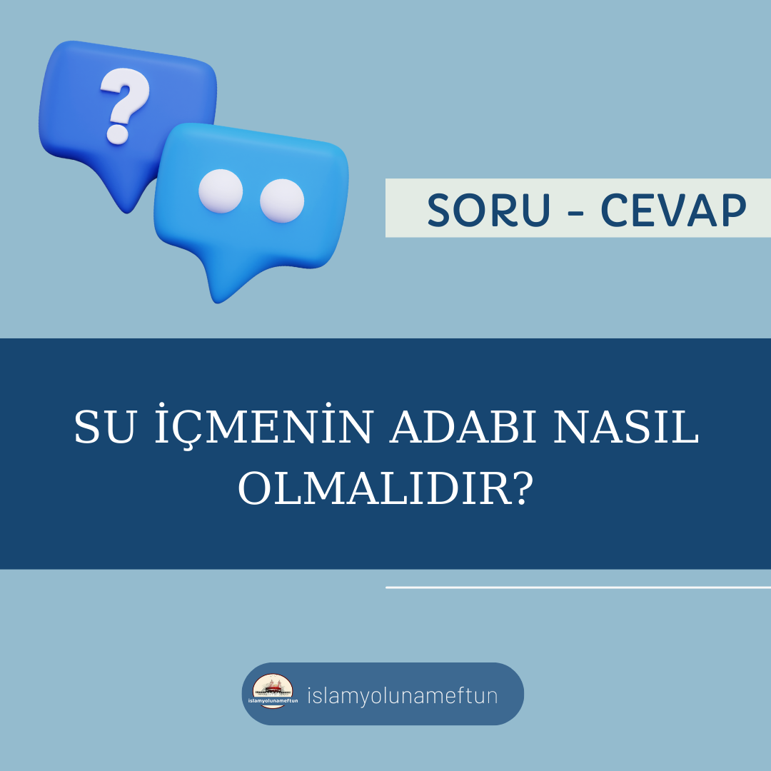 Soru: Su İçmenin Adabı Nasıl Olmalıdır?
